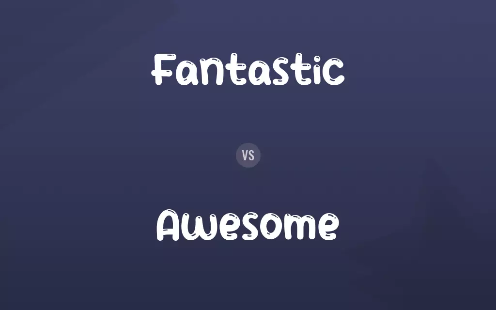 Fantastic vs. Awesome