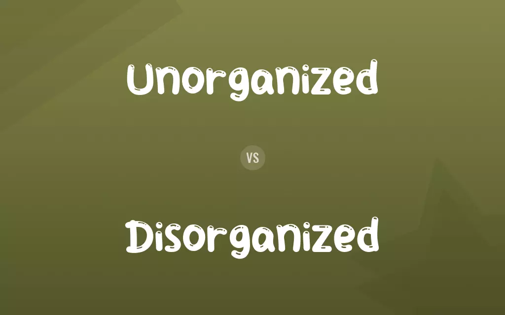 Unorganized vs. Disorganized