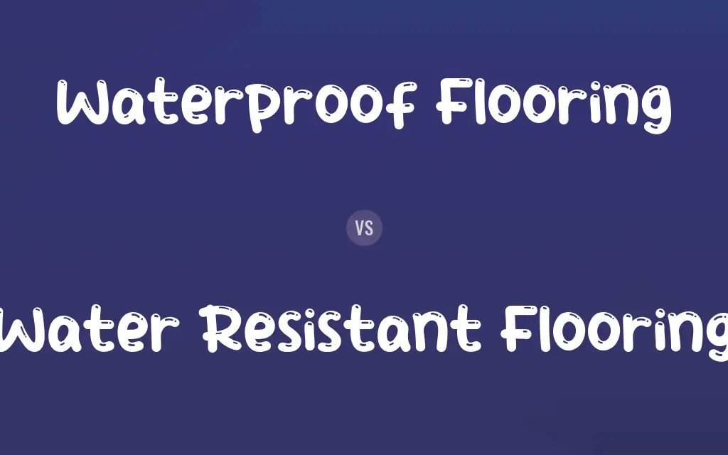 Waterproof Flooring vs. Water Resistant Flooring