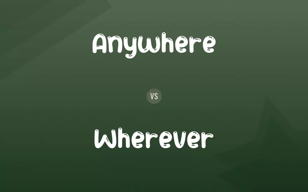 Anywhere vs. Wherever