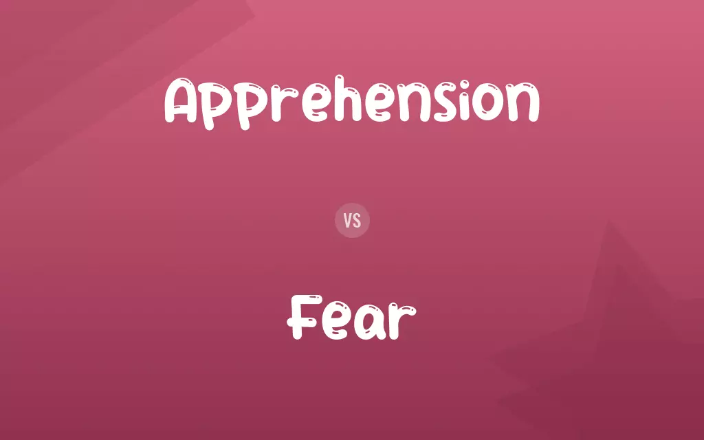 Apprehension vs. Fear