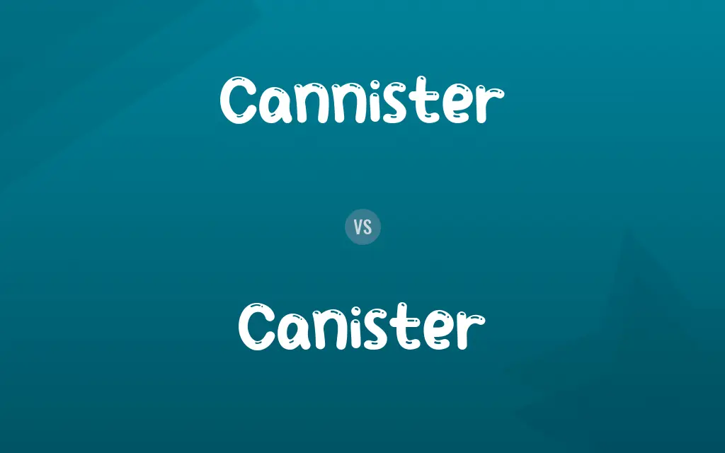 Cannister vs. Canister