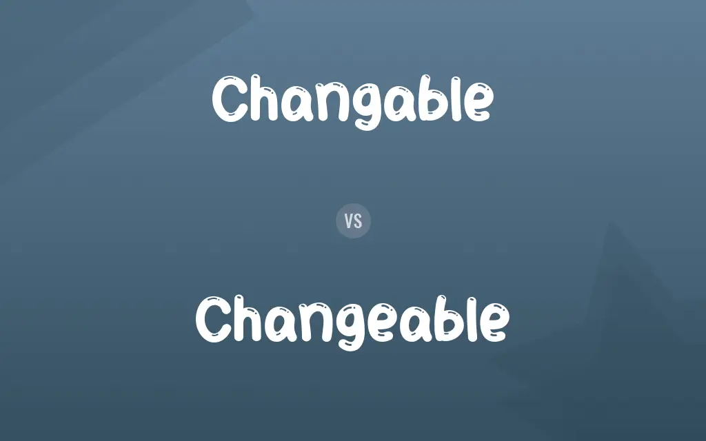Changable vs. Changeable