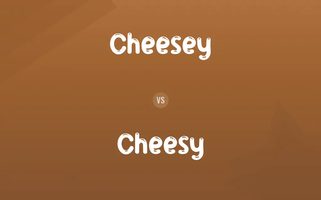 Cheesey vs. Cheesy
