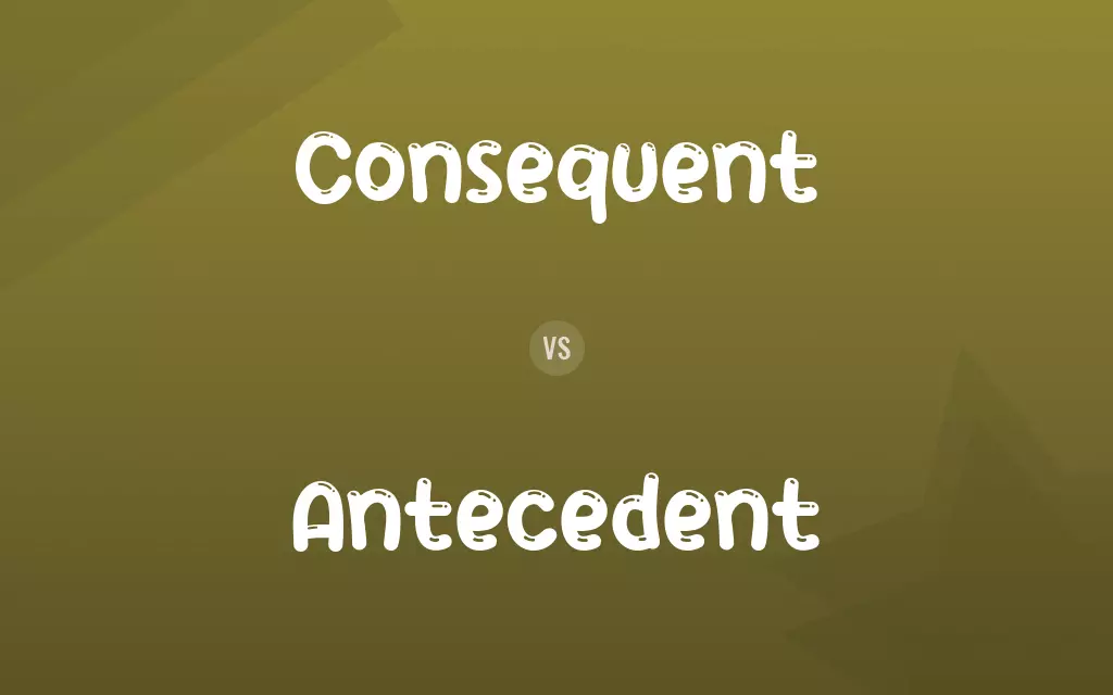 Consequent vs. Antecedent