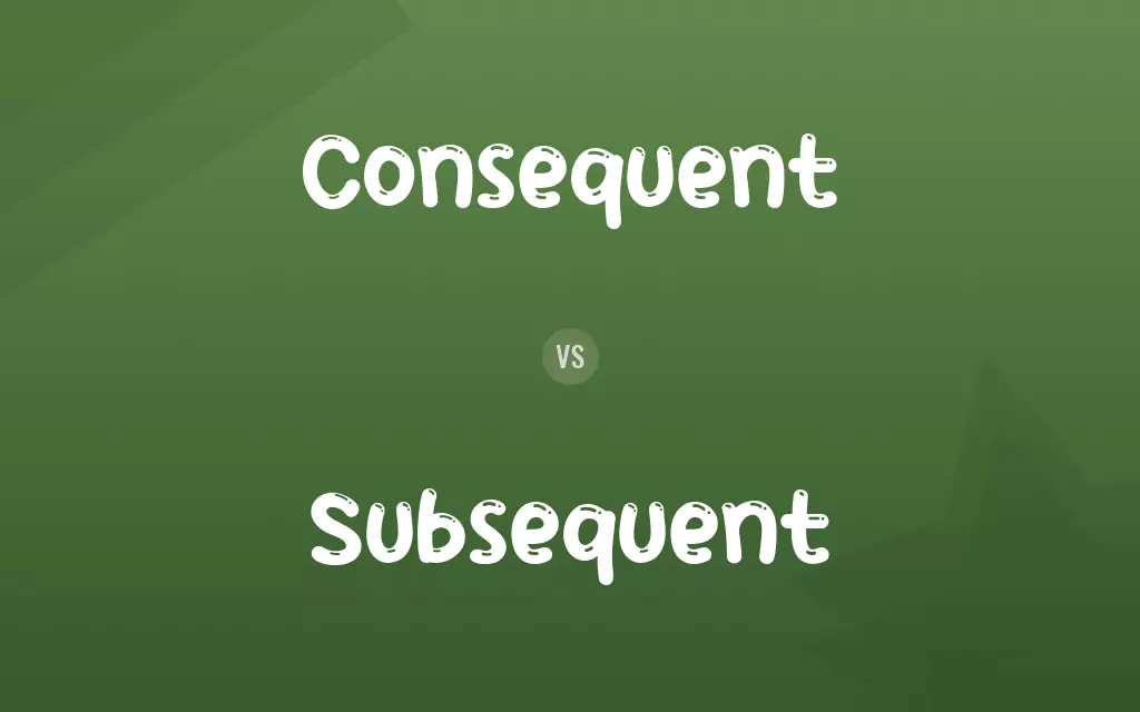 Consequent vs. Subsequent