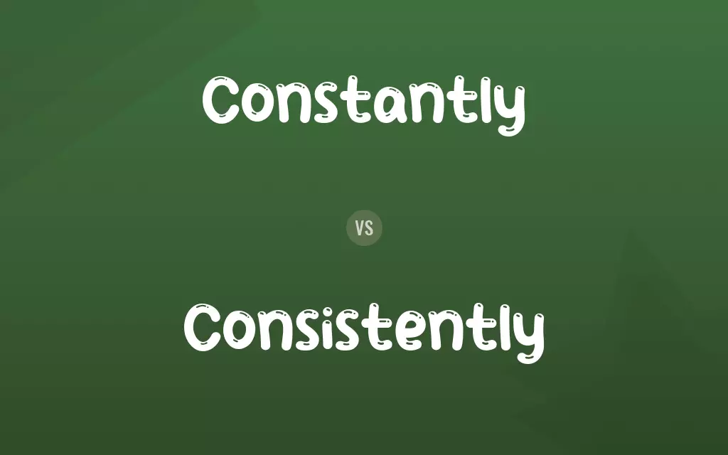 Constantly vs. Consistently