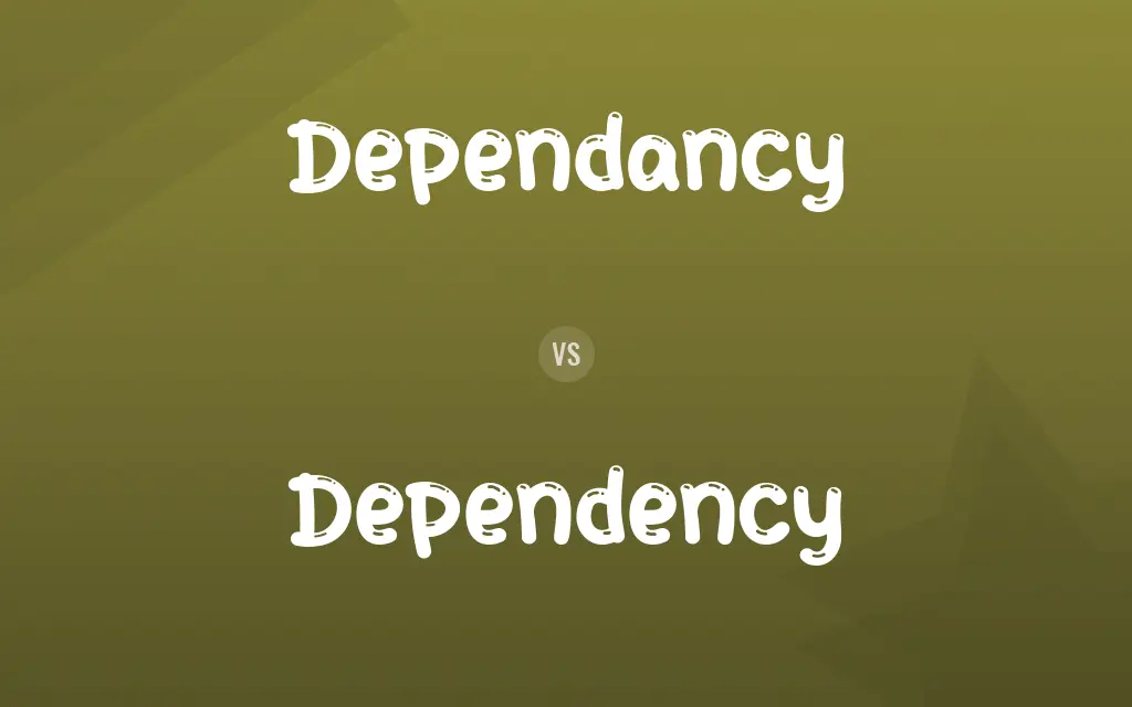 Dependancy vs. Dependency