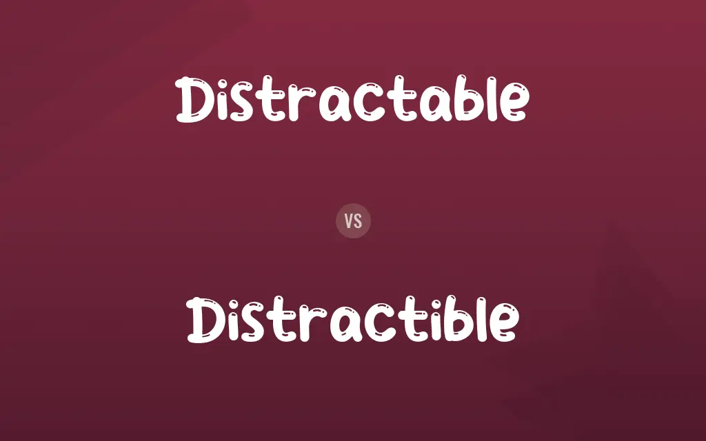 Distractable vs. Distractible