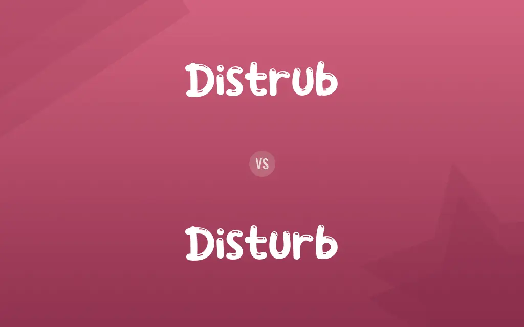 Distrub vs. Disturb