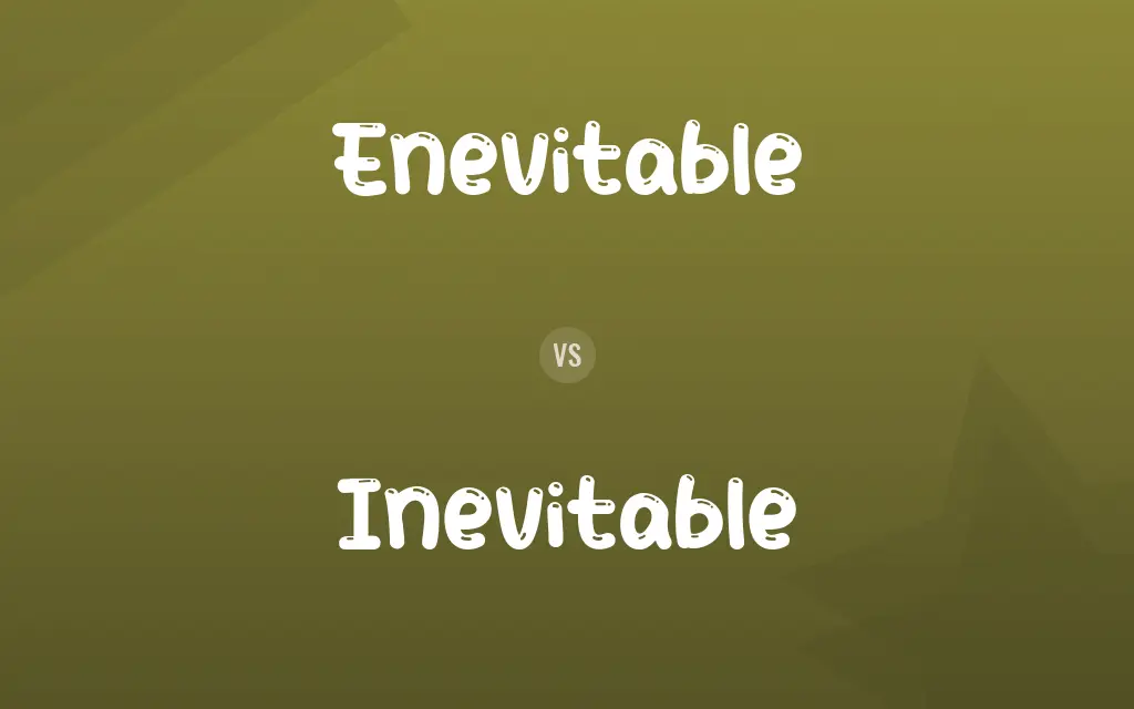 Enevitable vs. Inevitable