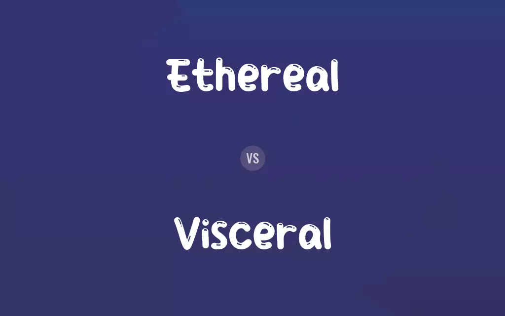 Ethereal vs. Visceral