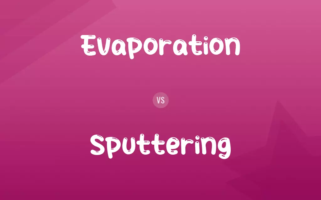 Evaporation vs. Sputtering