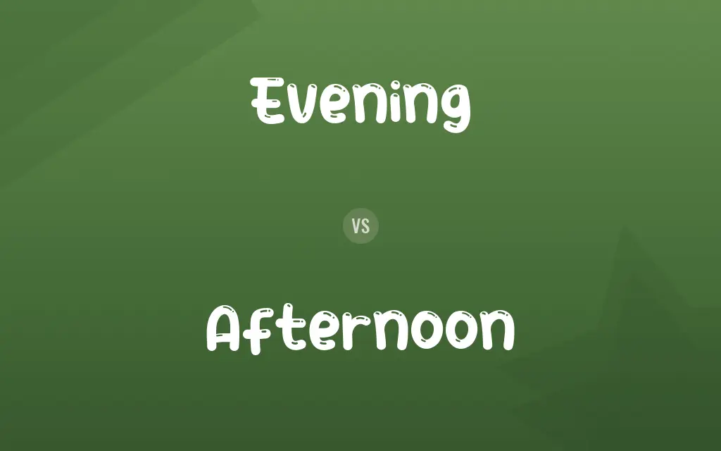 Evening vs. Afternoon