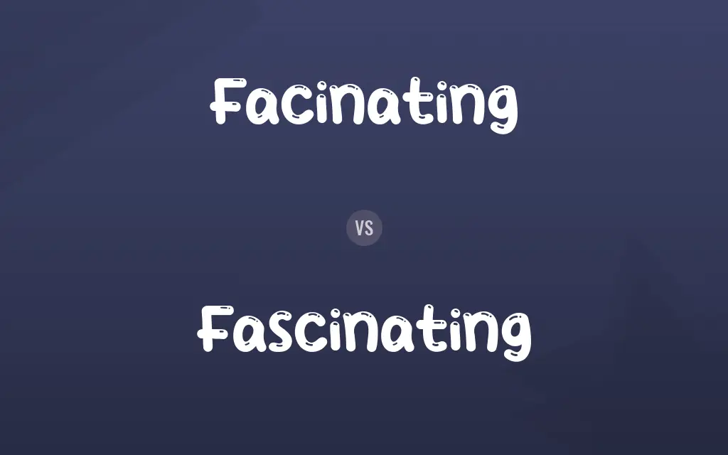 Facinating vs. Fascinating