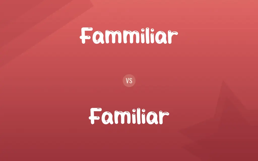 Fammiliar vs. Familiar