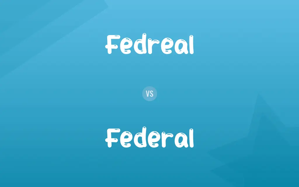 Fedreal vs. Federal