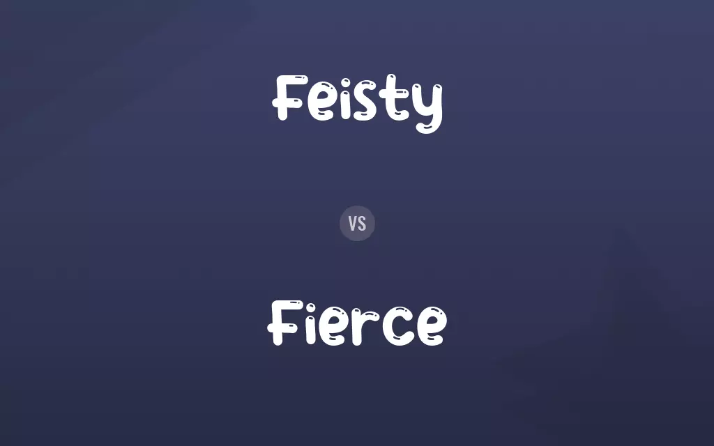 Feisty vs. Fierce