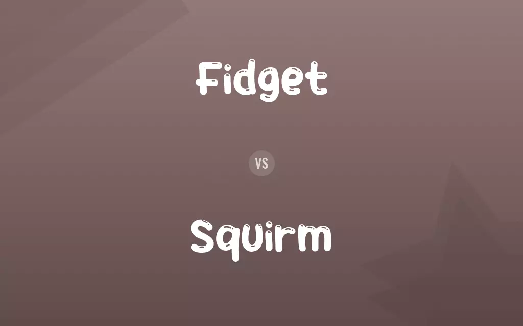 Fidget vs. Squirm