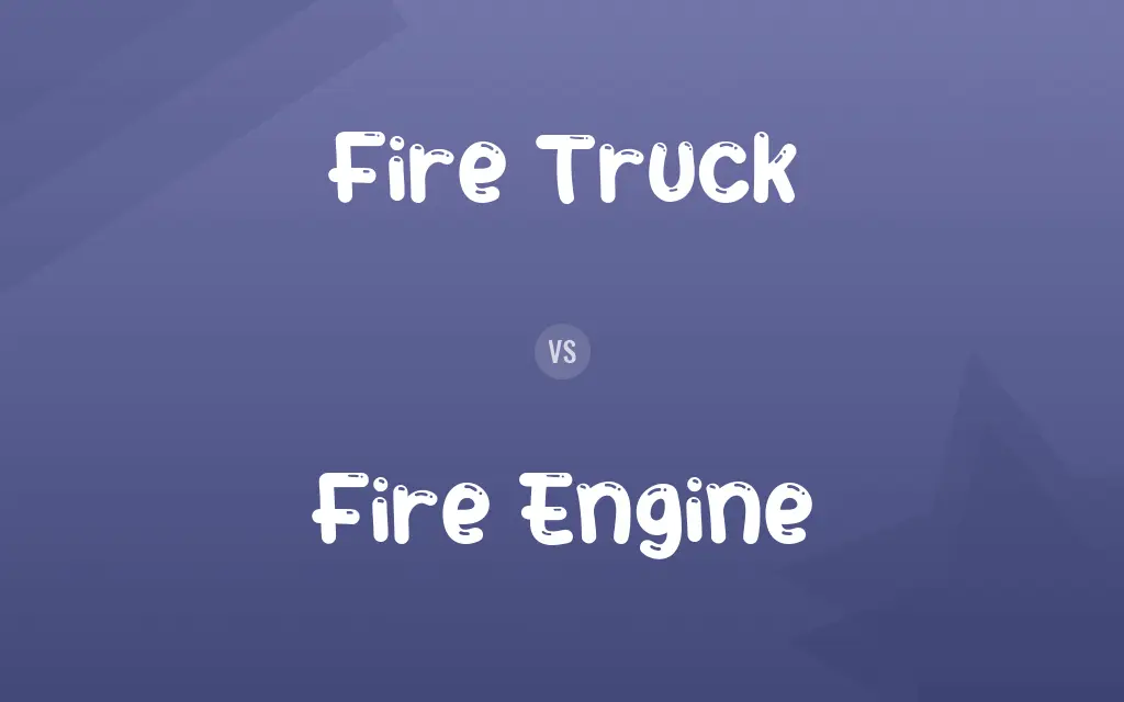 Fire Truck vs. Fire Engine
