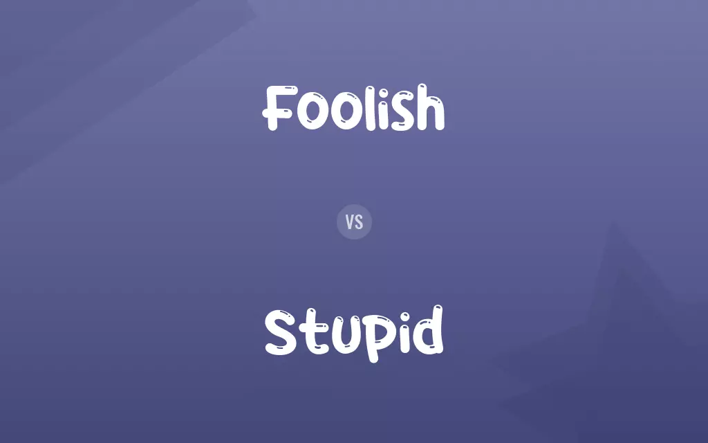Foolish vs. Stupid