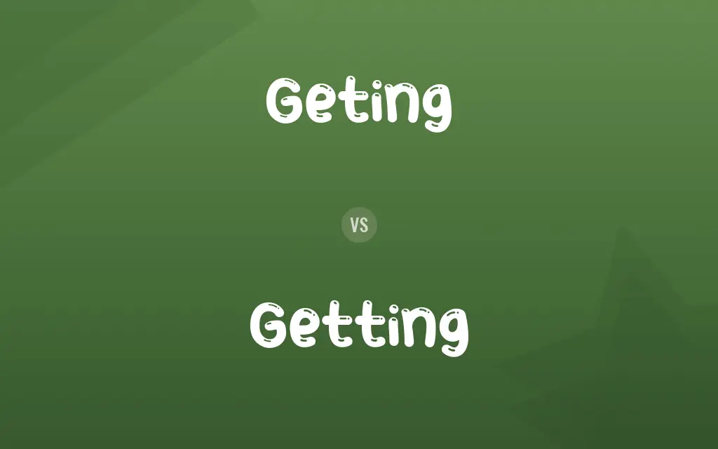 Geting vs. Getting