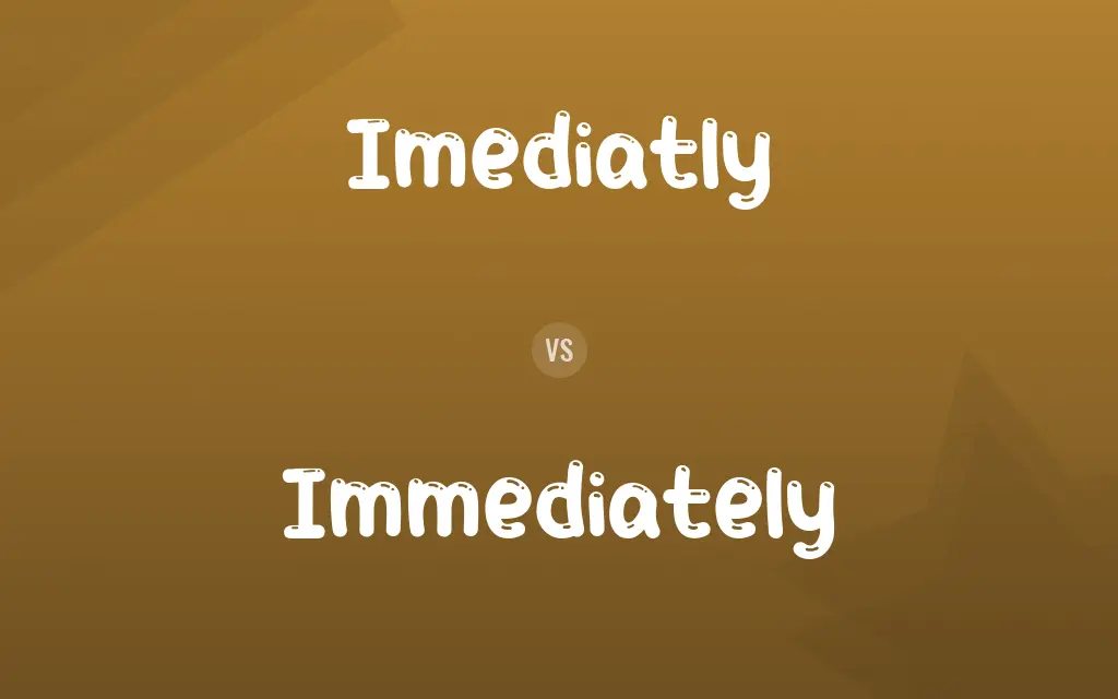 Imediatly vs. Immediately