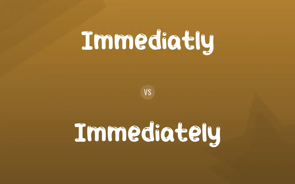 Immediatly vs. Immediately
