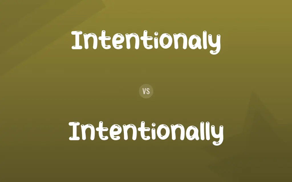Intentionaly vs. Intentionally