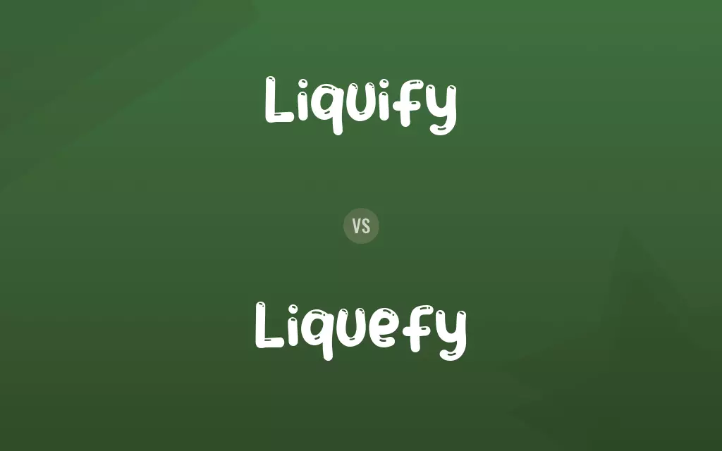 Liquify vs. Liquefy