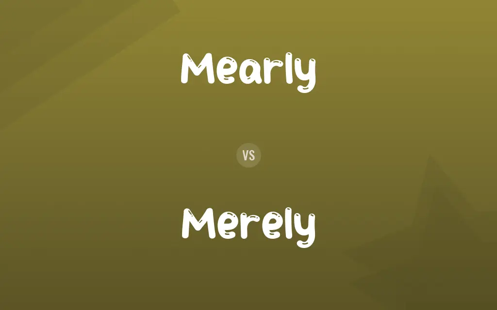 Mearly vs. Merely