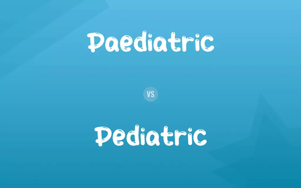 Paediatric vs. Pediatric
