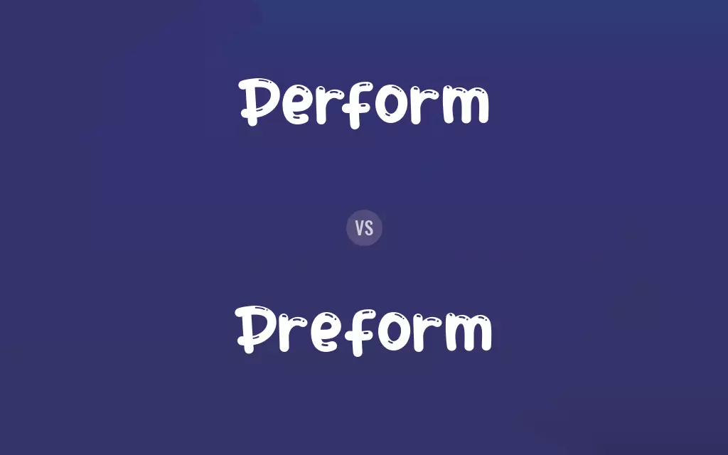 Perform vs. Preform