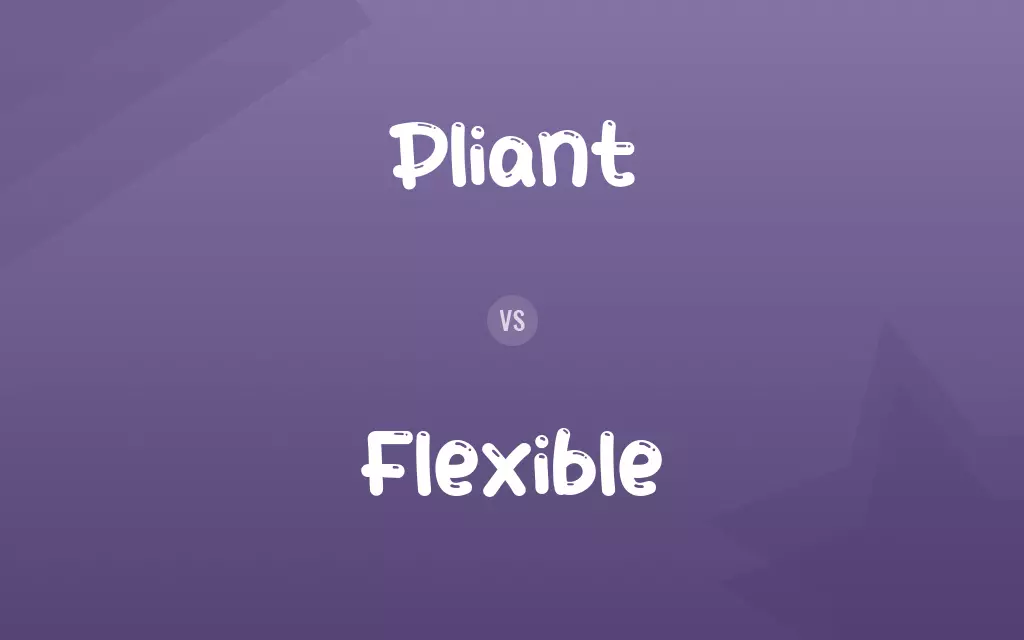 Pliant vs. Flexible