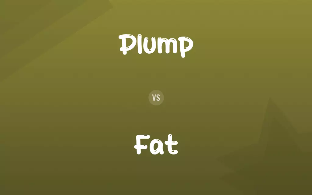 Plump vs. Fat