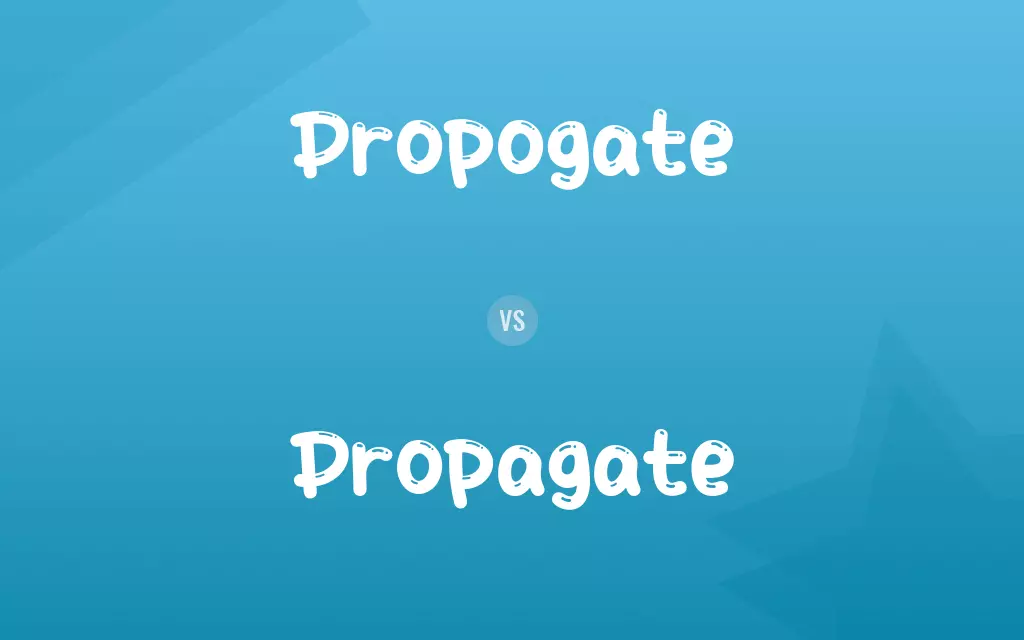 Propogate vs. Propagate