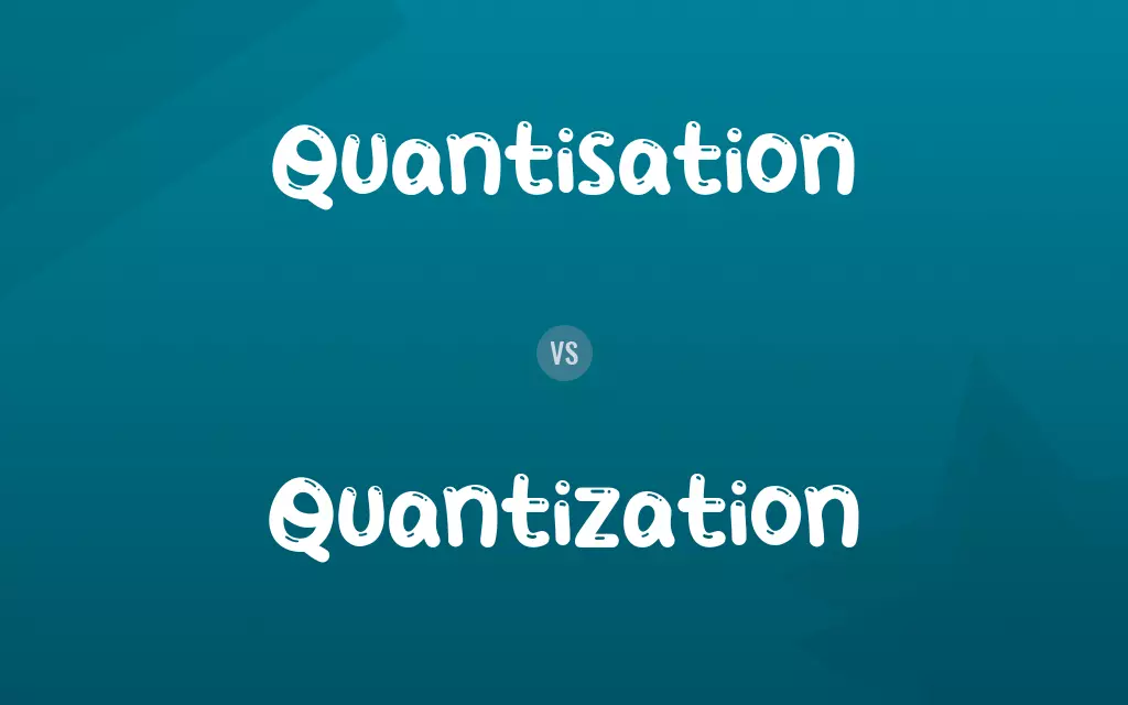 Quantisation vs. Quantization