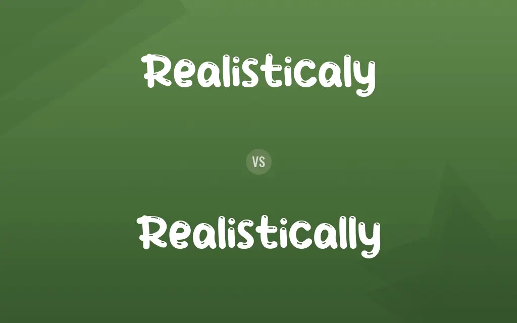 Realisticaly vs. Realistically
