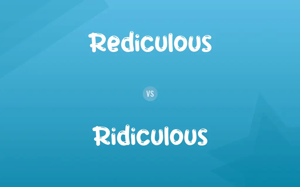 Rediculous vs. Ridiculous