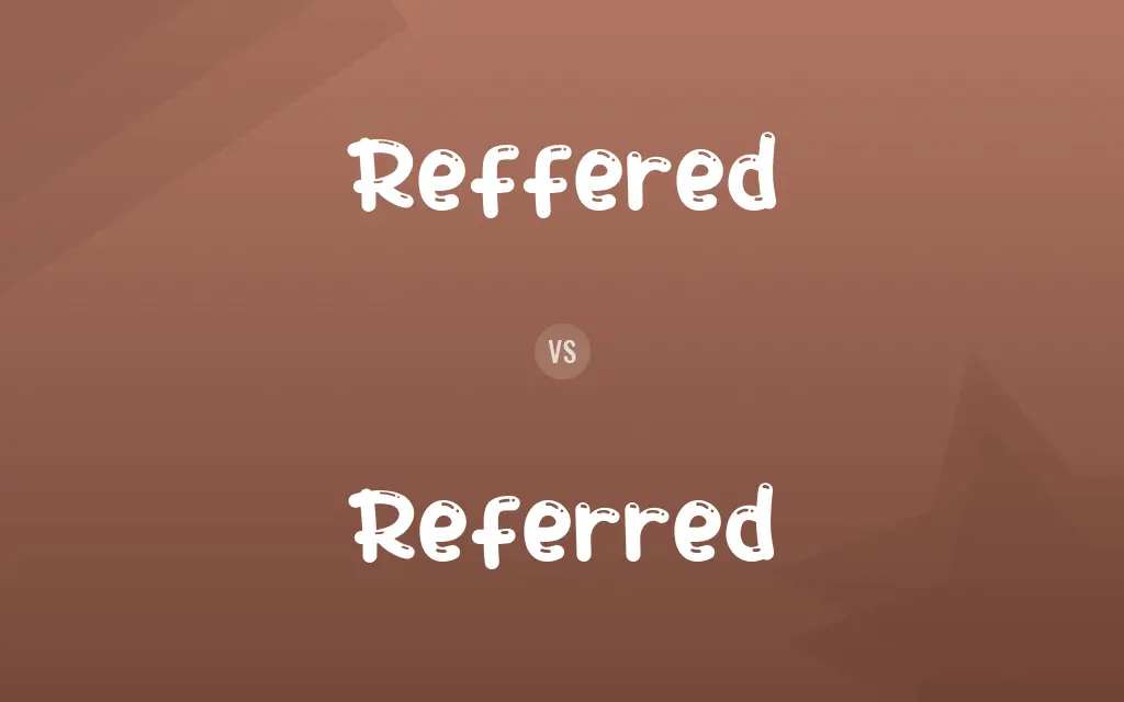 Reffered vs. Referred