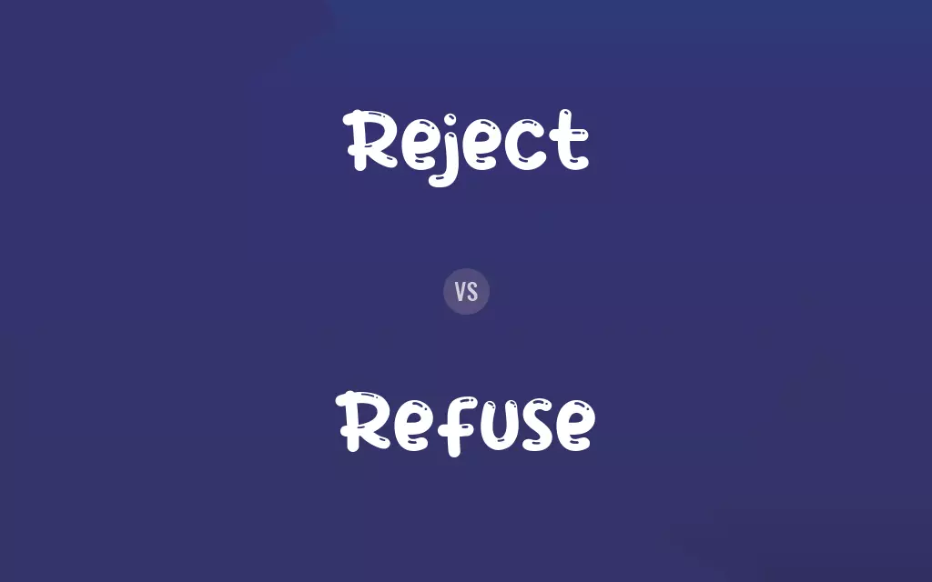 Reject vs. Refuse