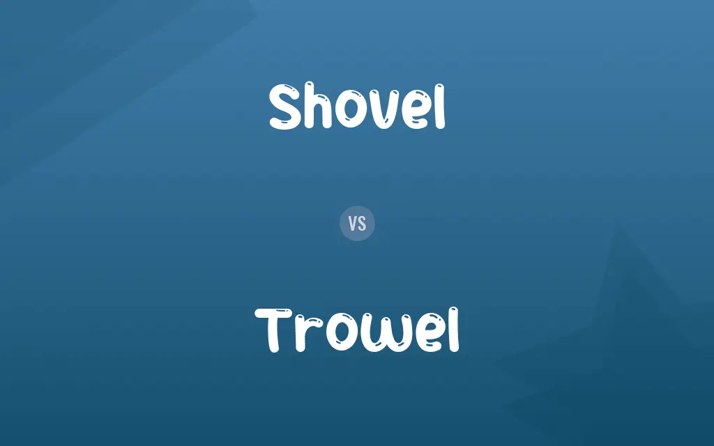 Shovel vs. Trowel