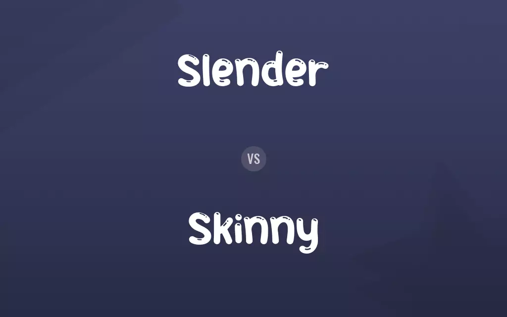 Slender vs. Skinny