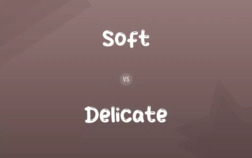 Soft vs. Delicate