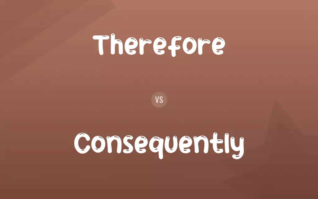 Therefore vs. Consequently