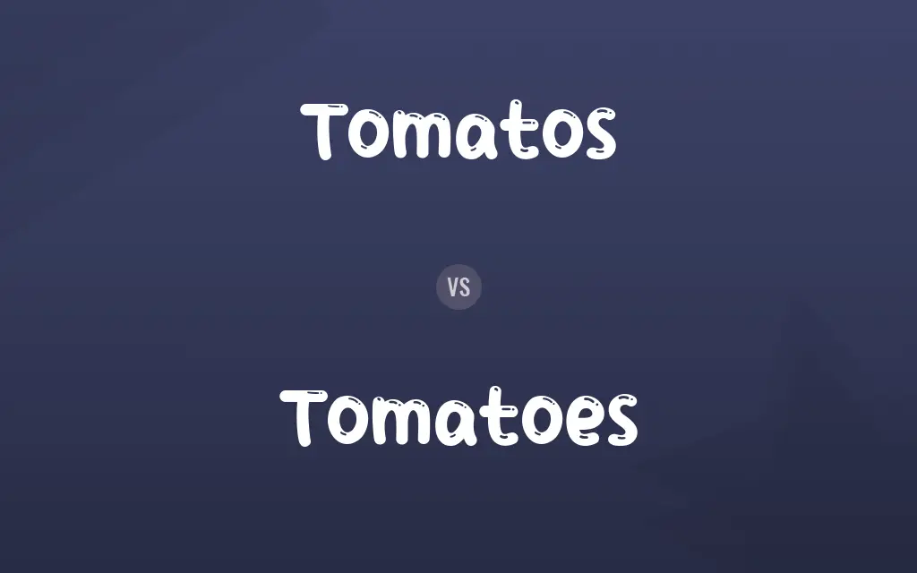 Tomatos vs. Tomatoes