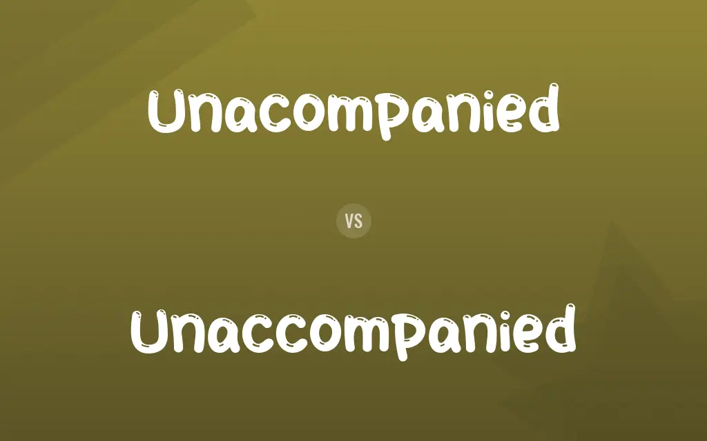 Unacompanied vs. Unaccompanied