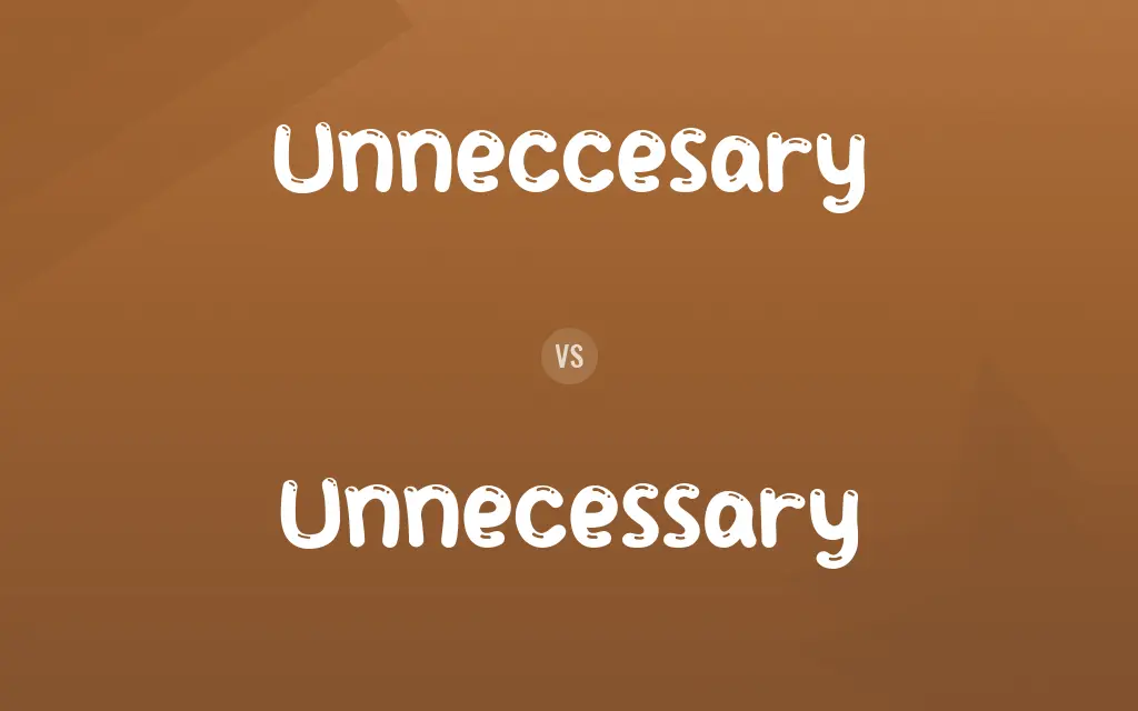 Unneccesary vs. Unnecessary