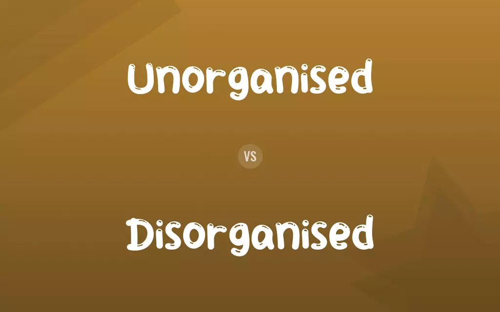 Unorganised vs. Disorganised