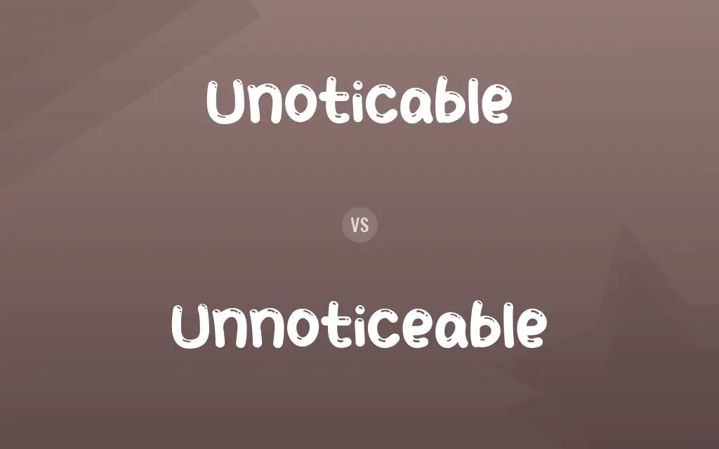 Unoticable vs. Unnoticeable